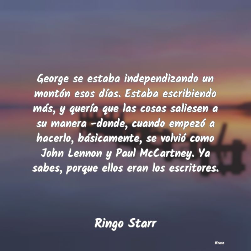 George se estaba independizando un montón esos dÃ... George se estaba independizando un montón esos dÃ...