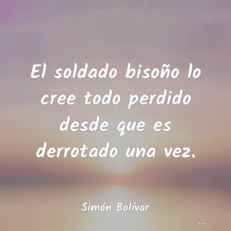 El soldado bisoño lo cree todo perdido desde que ...