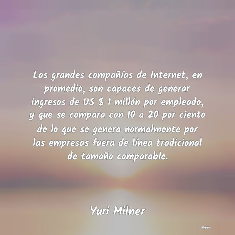 Las grandes compañías de Internet, en promedio, ...