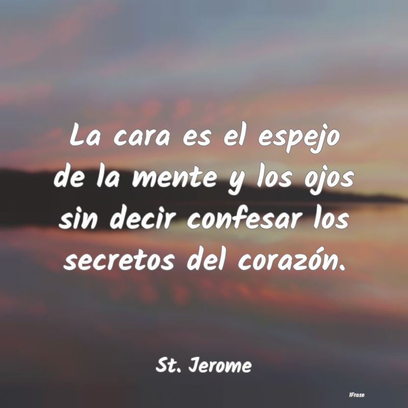 La cara es el espejo de la mente y los ojos sin de...