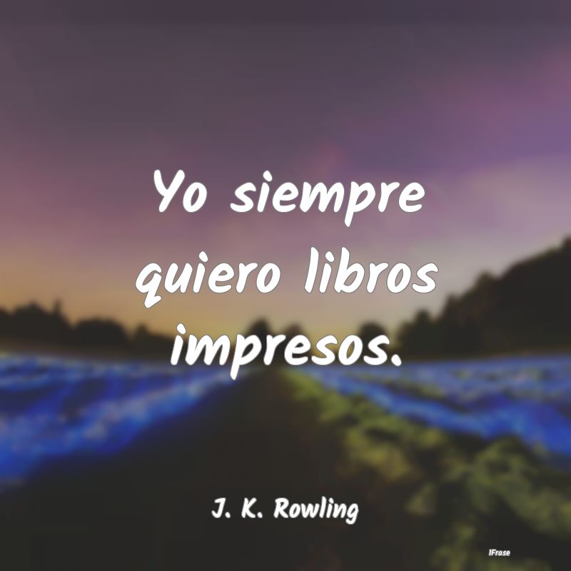 Yo siempre quiero libros impresos....