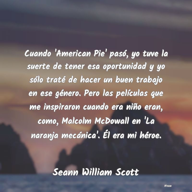 Cuando 'American Pie' pasó, yo tuve la suerte de ...