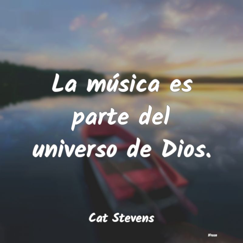 La música es parte del universo de Dios....