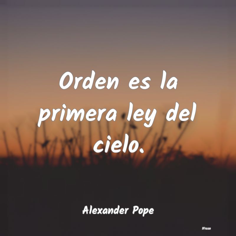 Orden es la primera ley del cielo....