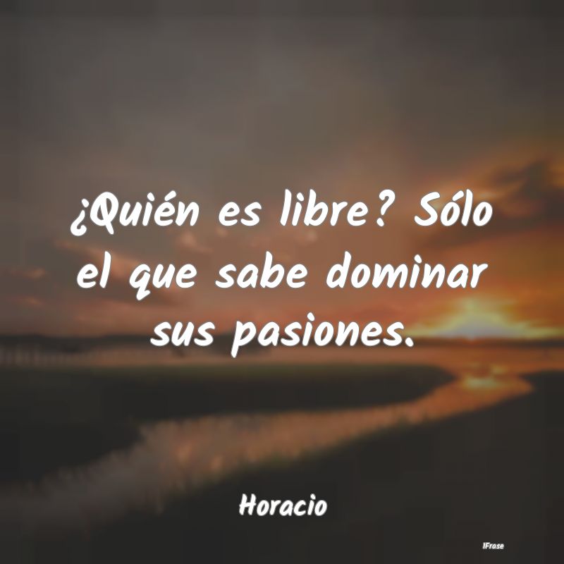 ¿Quién es libre? Sólo el que sabe dominar sus p...