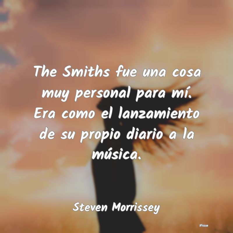 The Smiths fue una cosa muy personal para mí. Era...