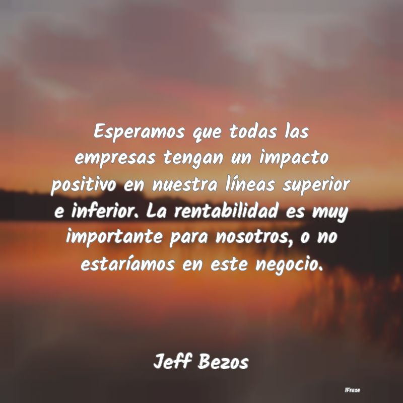 Esperamos que todas las empresas tengan un impacto... Esperamos que todas las empresas tengan un impacto...