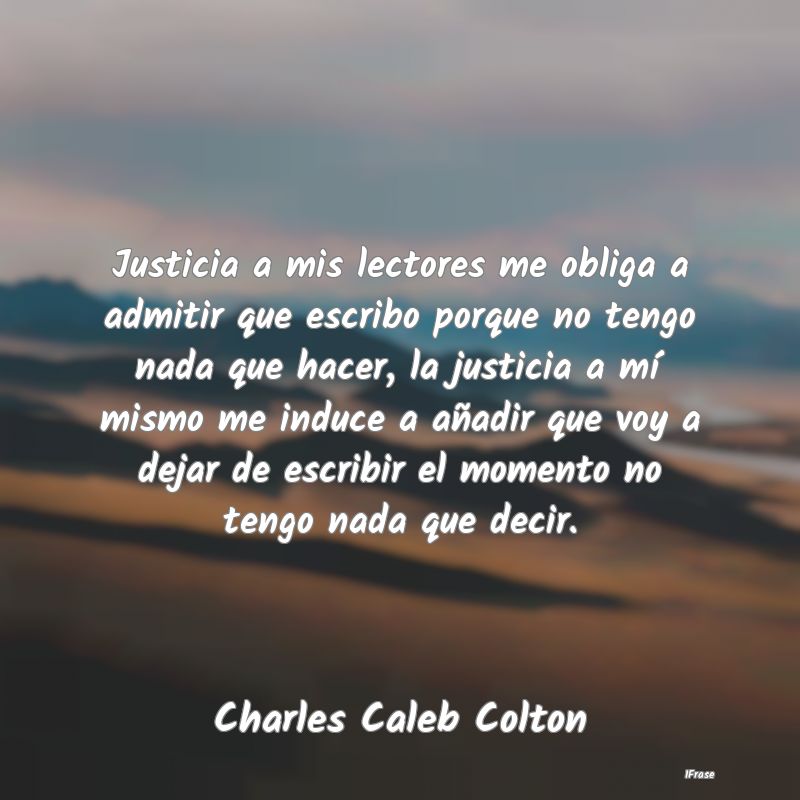 Justicia a mis lectores me obliga a admitir que es...