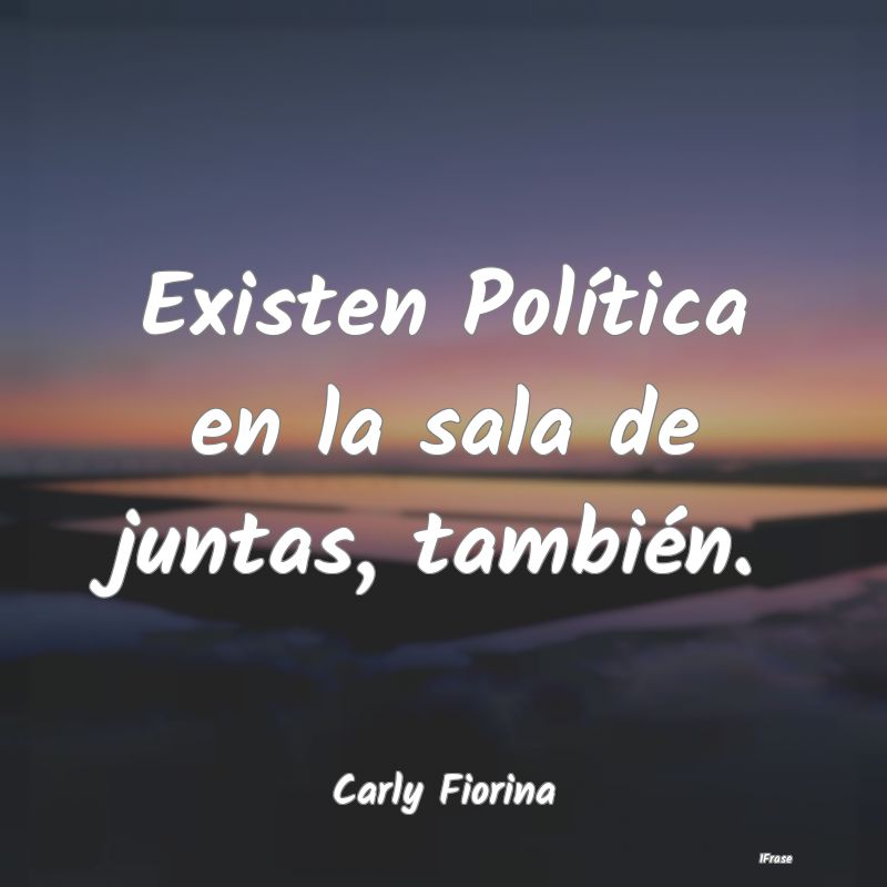 Existen Política en la sala de juntas, también....