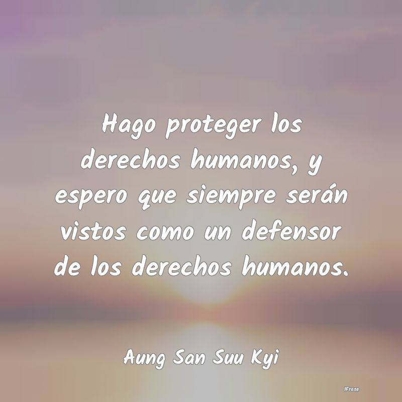 Hago proteger los derechos humanos, y espero que s...