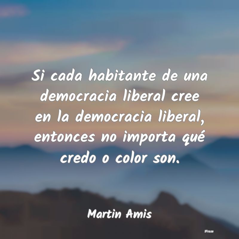 Si cada habitante de una democracia liberal cree e...