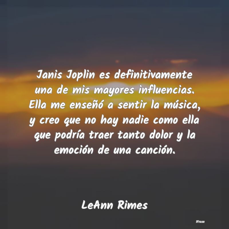 Janis Joplin es definitivamente una de mis mayores...