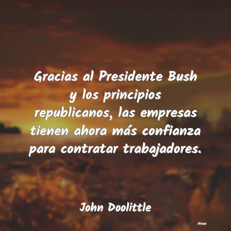 Gracias al Presidente Bush y los principios republ...