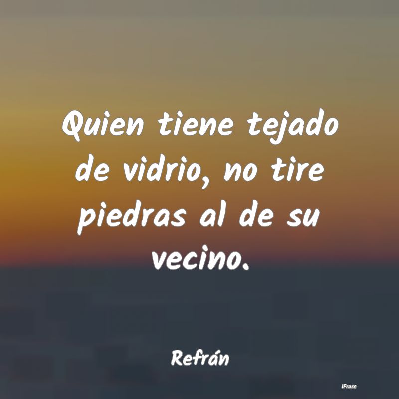 Quien tiene tejado de vidrio, no tire piedras al d...
