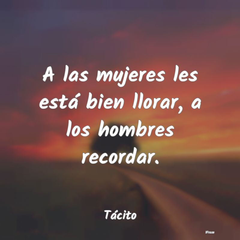 A las mujeres les está bien llorar, a los hombres...