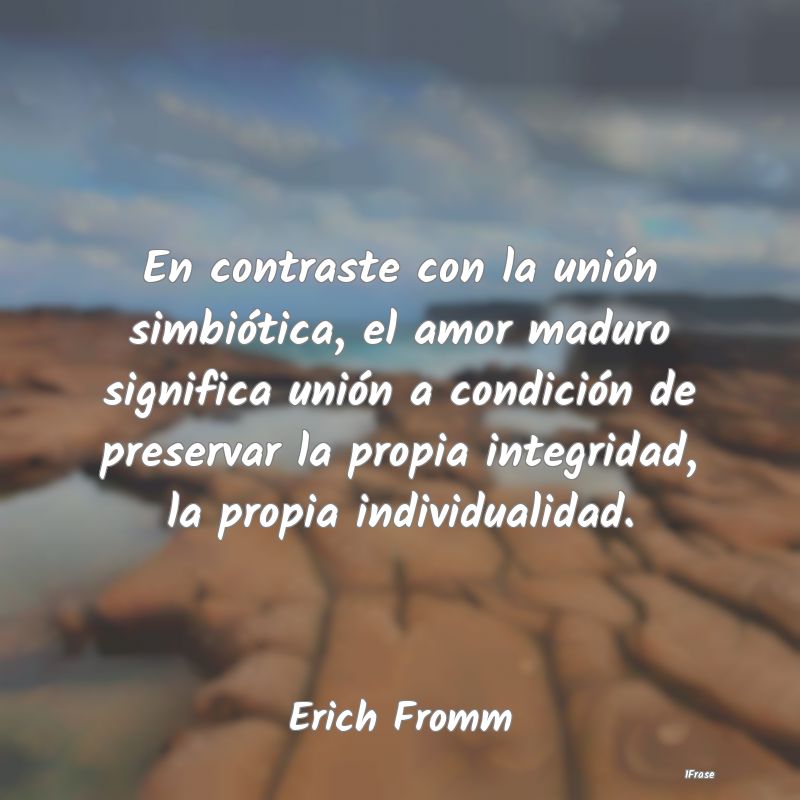 En contraste con la unión simbiótica, el amor ma... En contraste con la unión simbiótica, el amor ma...