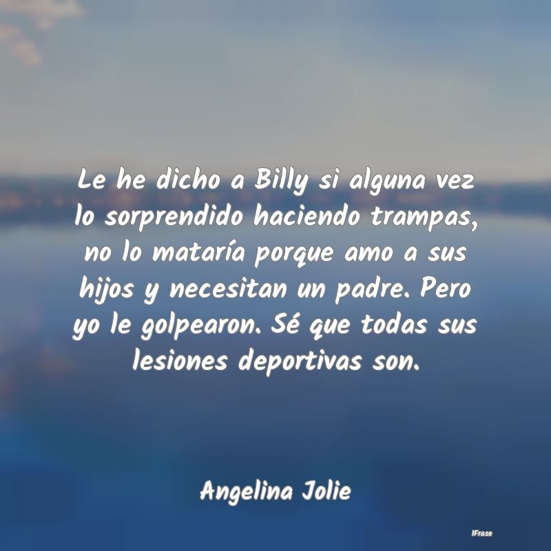 Le he dicho a Billy si alguna vez lo sorprendido h...