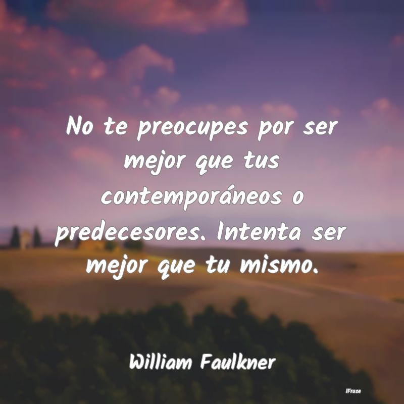 No te preocupes por ser mejor que tus contemporán... No te preocupes por ser mejor que tus contemporán...