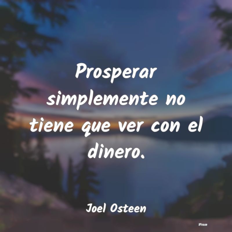 Prosperar simplemente no tiene que ver con el dine...