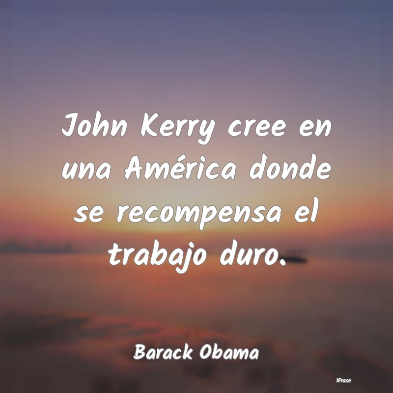 John Kerry cree en una América donde se recompens...