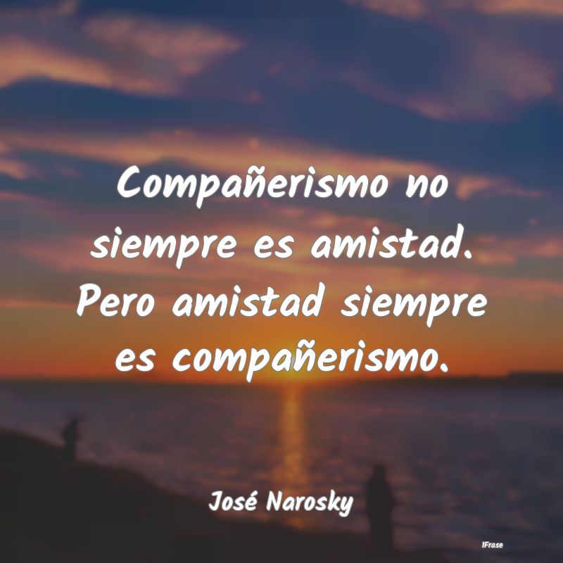 Compañerismo no siempre es amistad. Per