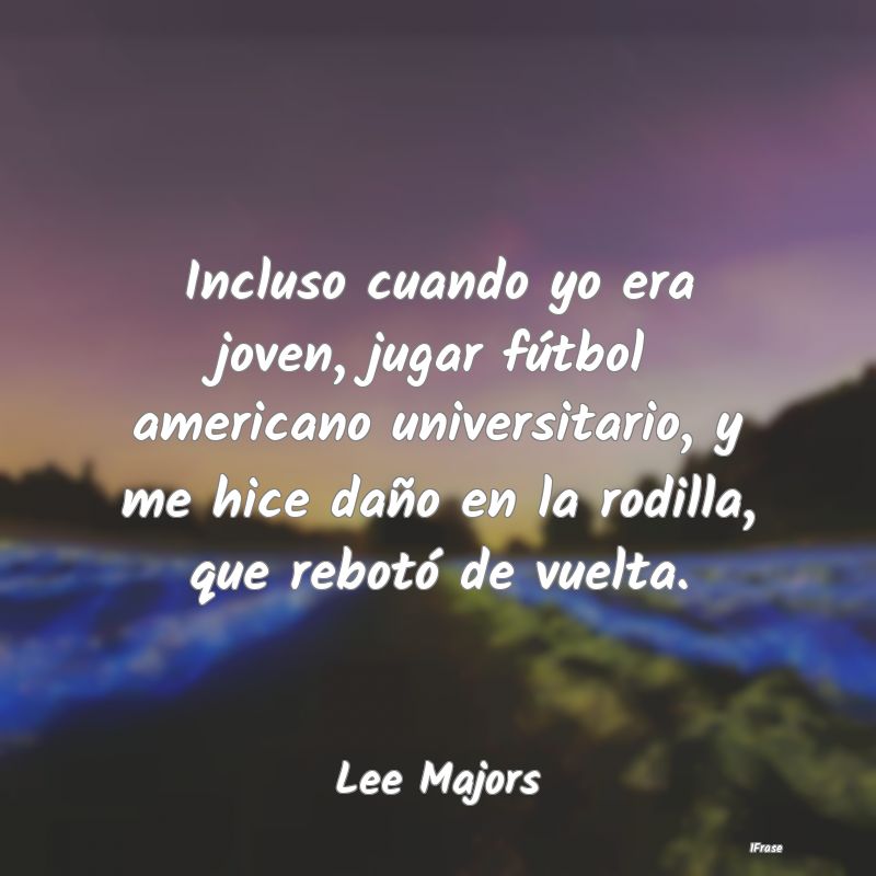Incluso cuando yo era joven, jugar fútbol america... Incluso cuando yo era joven, jugar fútbol america...