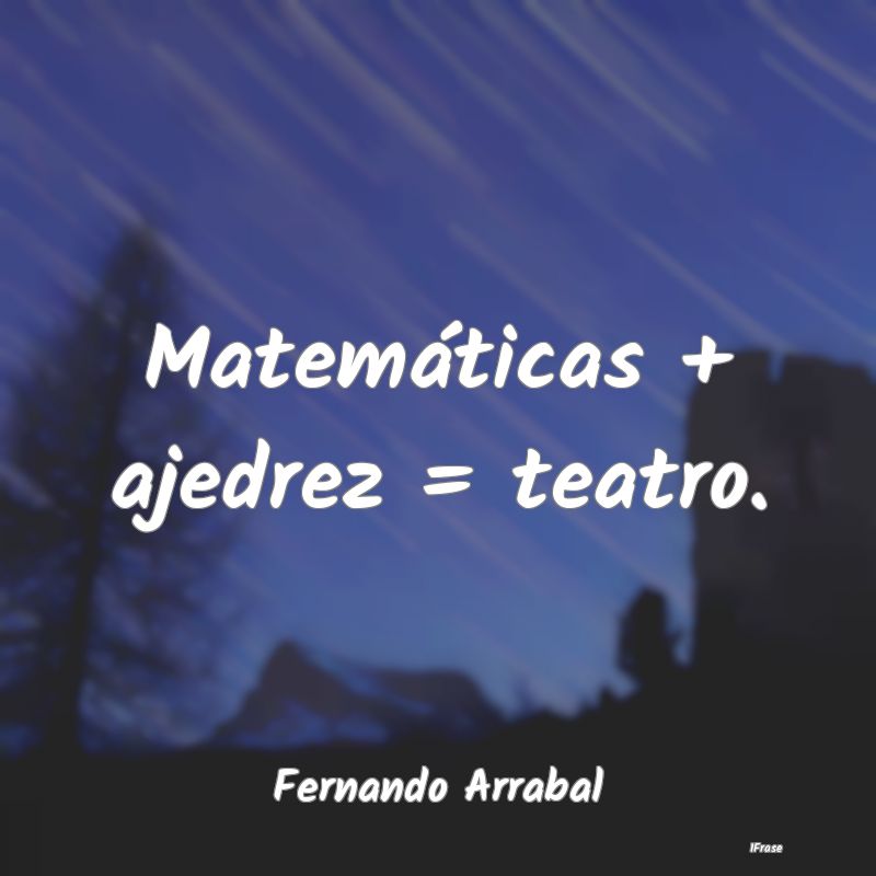 Matemáticas + ajedrez = teatro....