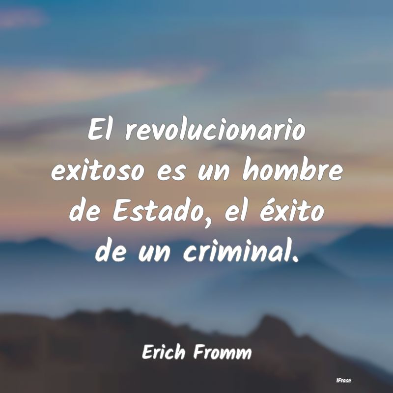 El revolucionario exitoso es un hombre de Estado, ...