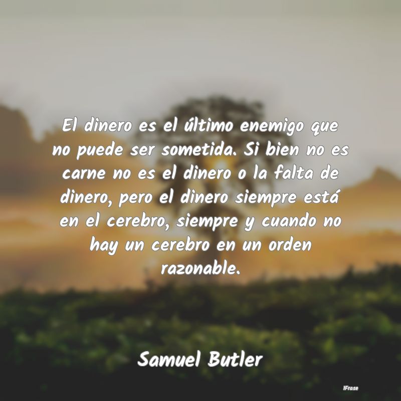 El dinero es el último enemigo que no puede ser s...