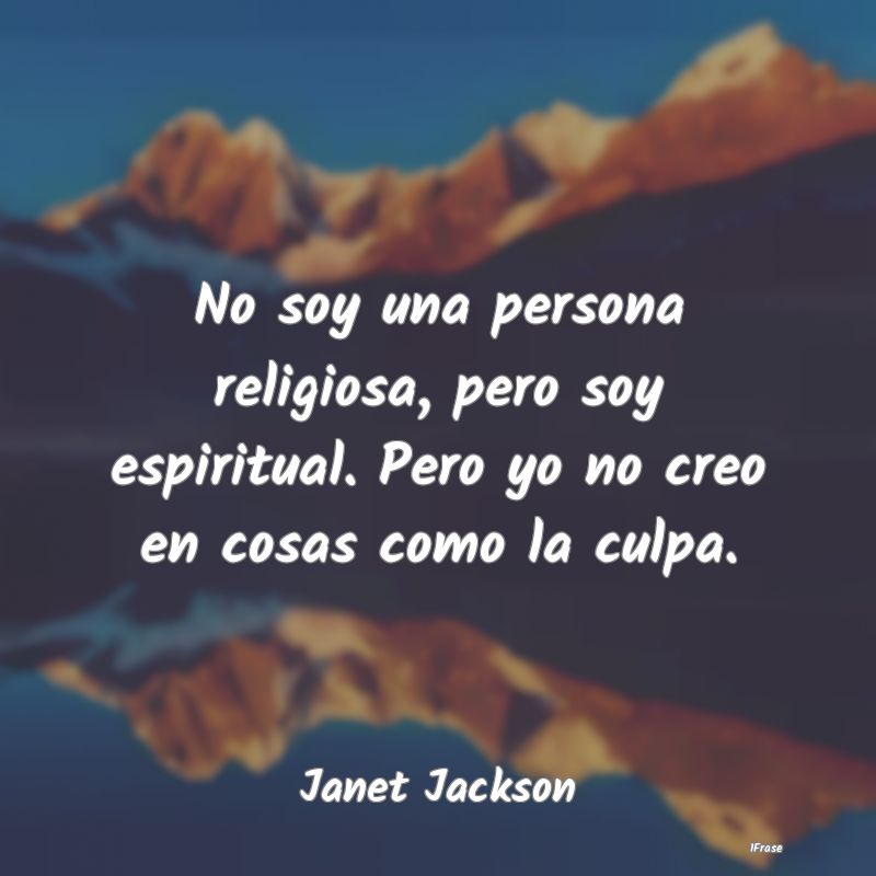 No soy una persona religiosa, pero soy espiritual....