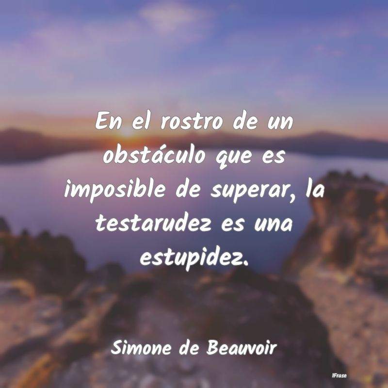 En el rostro de un obstáculo que es imposible de ...