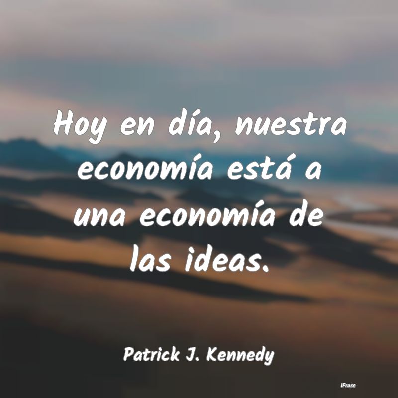 Hoy en día, nuestra economía está a una econom...