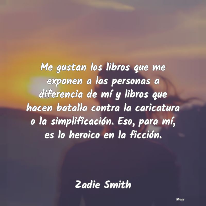 Me gustan los libros que me exponen a las personas...