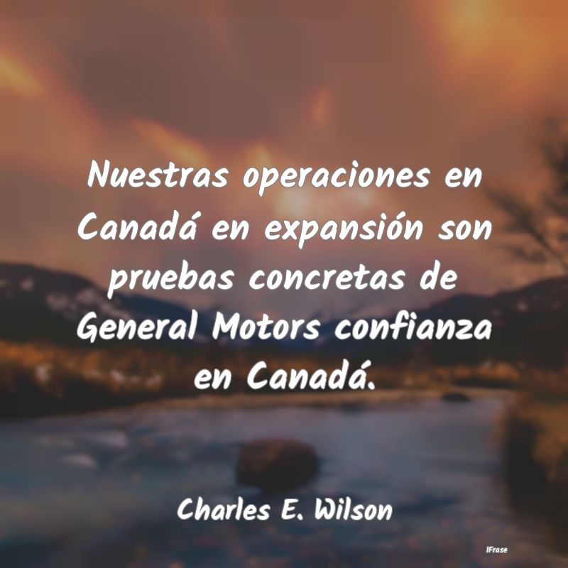 Nuestras operaciones en Canadá en expansión son ...