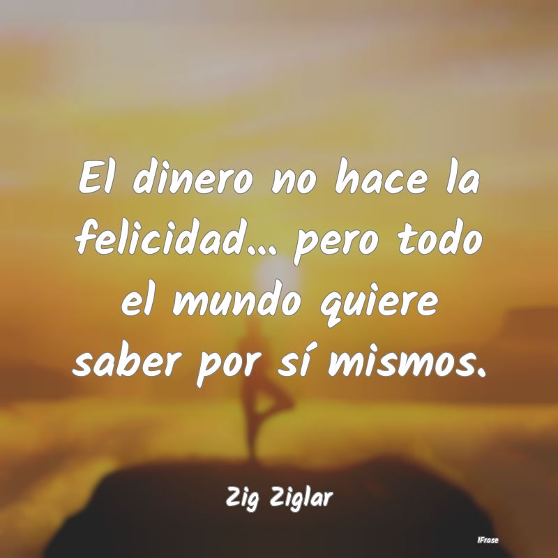 El dinero no hace la felicidad... pero todo el mun...