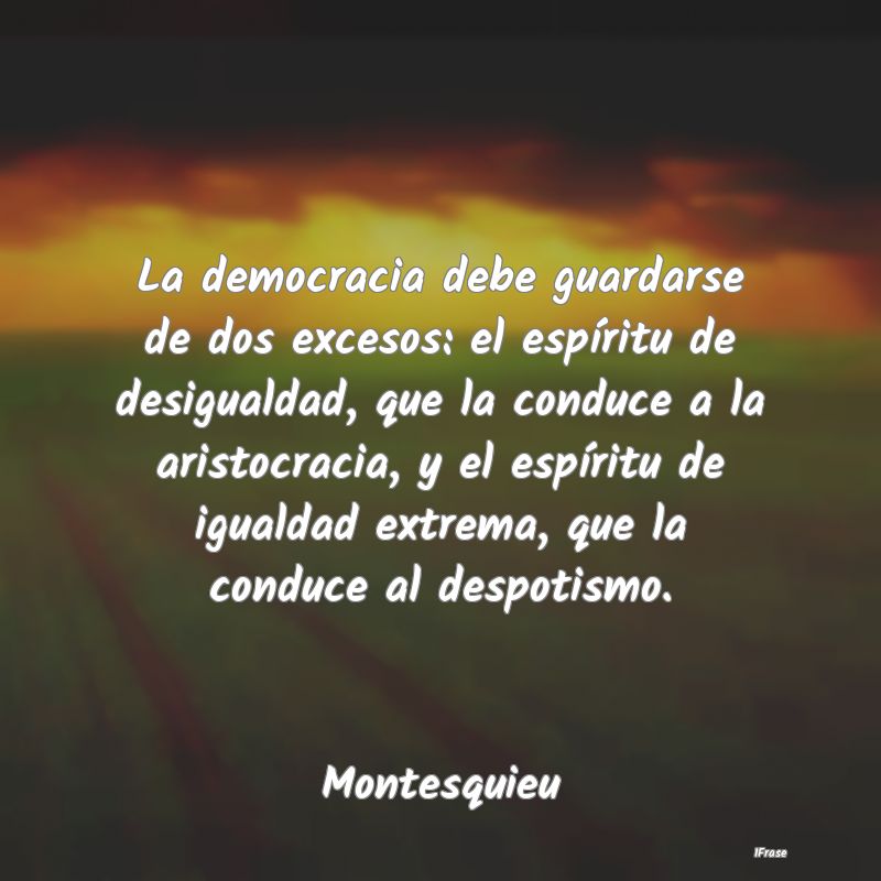 La democracia debe guardarse de dos excesos: el es...