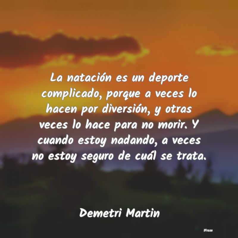 La natación es un deporte complicado, porque a ve... La natación es un deporte complicado, porque a ve...