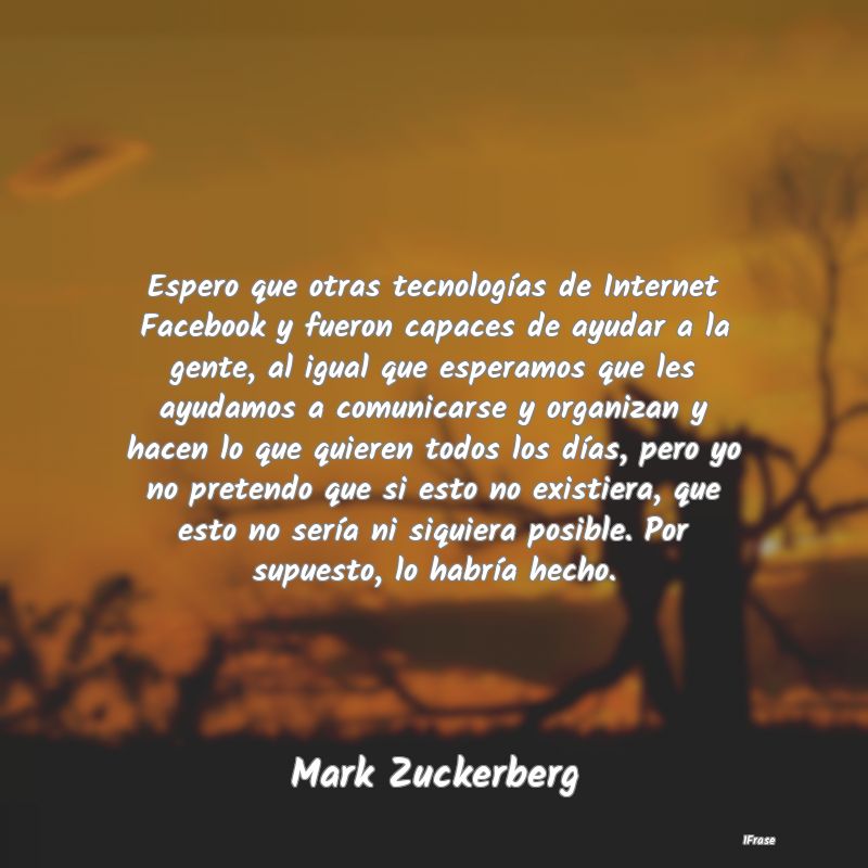 Espero que otras tecnologías de Internet Facebook...