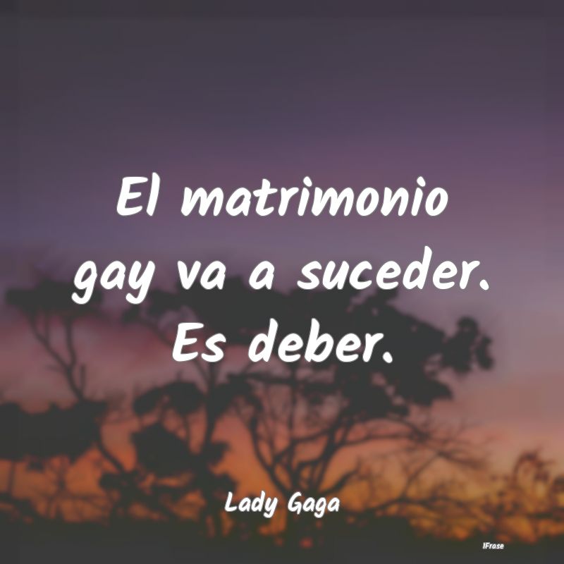 El matrimonio gay va a suceder. Es deber....