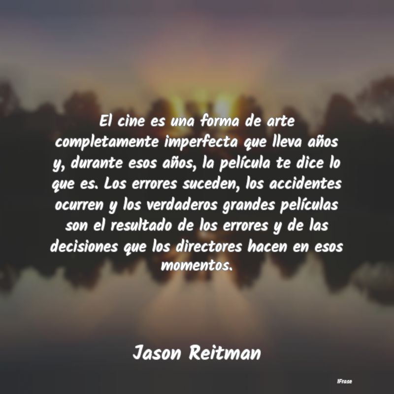 El cine es una forma de arte completamente imperfe...