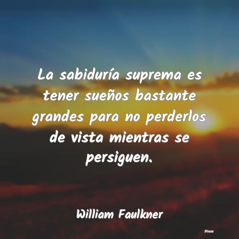 La sabiduría suprema es tener sueños bastante gr... La sabiduría suprema es tener sueños bastante gr...