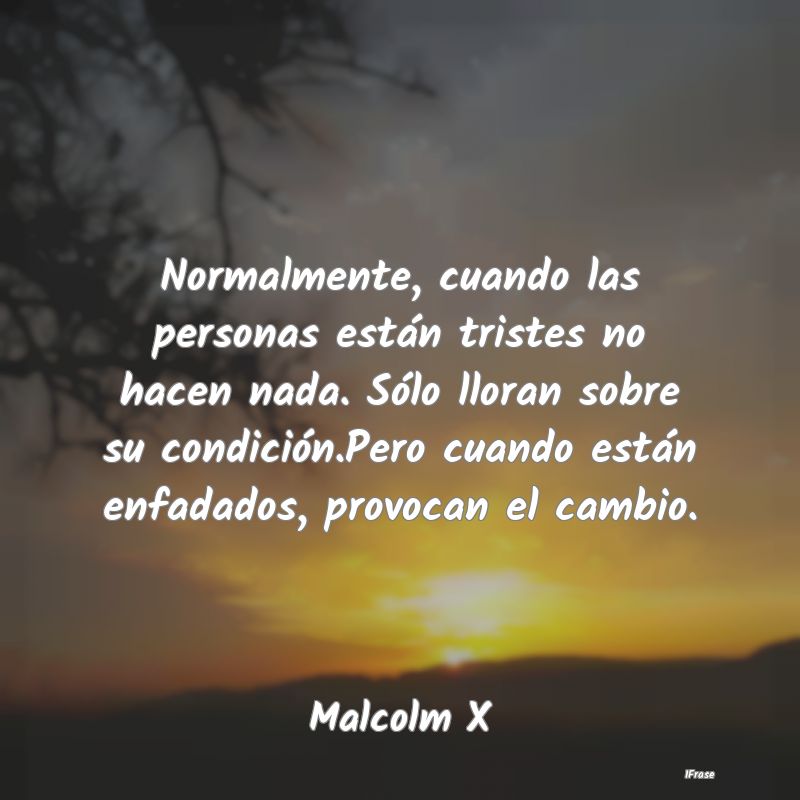 Normalmente, cuando las personas están tristes no...